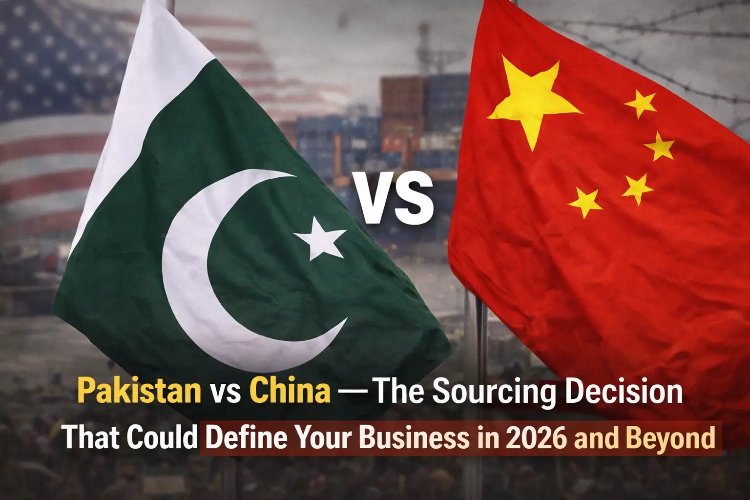 Pakistan vs China — The Sourcing Decision That Could  Define Your Business in 2026 and Beyond